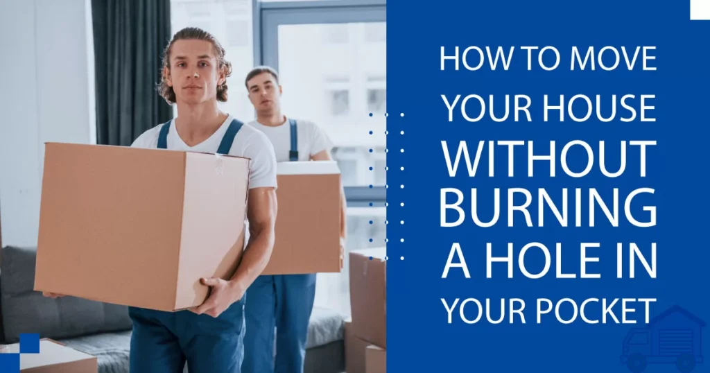 How to Move Your House Without Burning A Hole In Your Pocket?